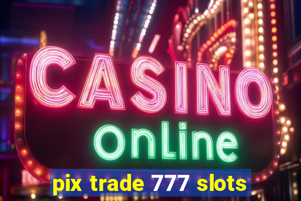 pix trade 777 slots